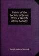 Saints of the Society of Jesus: With a Sketch of the Society, David Andrew Merrick 