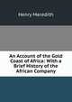 An Account of the Gold Coast of Africa: With a Brief History of the African Company, Henry Meredith 