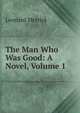 The Man Who Was Good: A Novel, Volume 1, Merrick Leonard 
