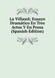 La Villasol; Ensayo Dramatico En Tres Actos Y En Prosa (Spanish Edition), 