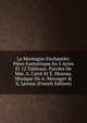La Montagne Enchant?e; Pi?ce Fantastique En 5 Actes Et 12 Tableaux. Paroles De Mm. A. Carr? Et ?. Moreau. Musique De A. Messager & X. Leroux (French Edition), 