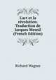 L'art et la r?volution. Traduction de Jacques Mesnil (French Edition), Richard Wagner 