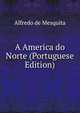 A America do Norte (Portuguese Edition), Alfredo de Mesquita 
