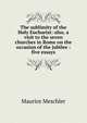 The sublimity of the Holy Eucharist: also, a visit to the seven churches in Rome on the occasion of the jubilee : five essays, Maurice Meschler 