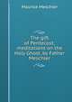 The gift of Pentecost; meditations on the Holy Ghost, by Father Meschler, Maurice Meschler 