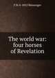 The world war: four horses of Revelation, F M. b. 1852 Messenger 