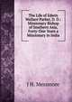 The Life of Edwin Wallace Parker, D. D.: Missionary Bishop of Southern Asia, Forty-One Years a Missionary in India, J H. Messmore 