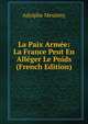 La Paix Armee: La France Peut En Alleger Le Poids (French Edition), Adolphe Messimy 