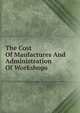 The Cost Of Maufactures And Administration Of Workshops, 