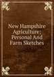 New Hampshire Agriculture: Personal And Farm Sketches, 