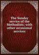 The Sunday service of the Methodists; with other occasional services, 