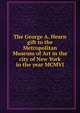 The George A. Hearn gift to the Metropolitan Museum of Art in the city of New York in the year MCMVI, 
