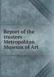 Report of the trustees - Metropolitan Museum of Art, 