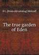 The true garden of Eden, H J. [from old catalog] Metcalf 