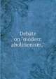Debate on "modern abolitionism,", 