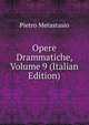 Opere Drammatiche, Volume 9 (Italian Edition), Metastasio Pietro 