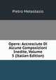 Opere: Accresciute Di Alcune Composizioni Inedite, Volume 5 (Italian Edition), Metastasio Pietro 