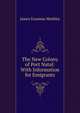 The New Colony of Port Natal: With Information for Emigrants, James Erasmus Methley 