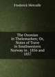 The Oxonian in Thelemarken; Or, Notes of Trave in Southwestern Norway in . 1856 and 1857, Frederick Metcalfe 