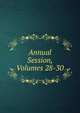 Annual Session, Volumes 28-30, 