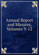 Annual Report and Minutes, Volumes 9-12, 