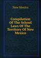 Compilation Of The School Laws Of The Territory Of New Mexico, New Mexico 