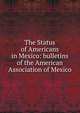 The Status of Americans in Mexico: bulletins of the American Association of Mexico, 