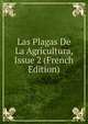 Las Plagas De La Agricultura, Issue 2 (French Edition), 