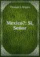 Mexico?: Si, Senor, Thomas L. Rogers 