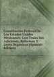 Constitucion Federal De Los Estados Unidos Mexicanos: Con Todas Sus Adiciones, Reformas Y Leyes Organicas (Spanish Edition), 