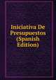 Iniciativa De Presupuestos (Spanish Edition), 