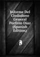 Informe Del Ciudadano General Porfirio Diaz (Spanish Edition), 