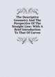 The Descriptive Geometry And The Perspective Of The Straight Line: With A Brief Introduction To That Of Curves, 