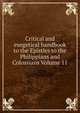 Critical and exegetical handbook to the Epistles to the Philippians and Colossians Volume 11, 