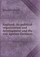 England; its political organization and development and the war against Germany, Eduard Meyer 