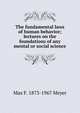 The fundamental laws of human behavior; lectures on the foundations of any mental or social science, Max F. 1873-1967 Meyer 