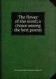 The flower of the mind; a choice among the best poems, Meynell Alice Christiana 