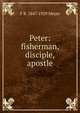 Peter: fisherman, disciple, apostle, F B. 1847-1929 Meyer 