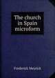 The church in Spain microform, Frederick Meyrick 
