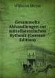 Gesammelte Abhandlungen zur mittellateinischen Rythmik (German Edition), Wilhelm Meyer 
