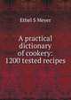 A practical dictionary of cookery: 1200 tested recipes, Ethel S Meyer 