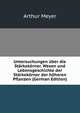Untersuchungen uber die Starkekorner. Wesen und Lebensgeschichte der Starkekorner der hoheren Pflanzen (German Edition), Arthur Meyer 