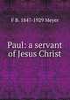 Paul: a servant of Jesus Christ, F B. 1847-1929 Meyer 