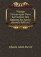 Voyage Pittoresque Dans Le Canton Des Grisons En Suisse (French Edition), Johann Jakob Meyer 