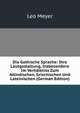 Die Gothische Sprache: Ihre Lautgestaltung, Insbesondere Im Verhaltniss Zum Altindischen, Griechischen Und Lateinischen (German Edition), Leo Meyer 