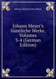 Johann Meyer's S?mtliche Werke, Volumes 3-4 (German Edition), Johann Hinrich Otto Meyer 