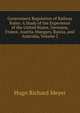Government Regulation of Railway Rates: A Study of the Experience of the United States, Germany, France, Austria-Hungary, Russia, and Australia, Volume 2, Hugo Richard Meyer 