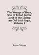 The Voyage of Bran, Son of Febal, to the Land of the Living: An Old Irish Saga, Volume 2, Kuno Meyer 