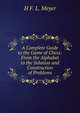 A Complete Guide to the Game of Chess: From the Alphabet to the Solution and Construction of Problems, H F. L. Meyer 