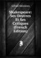Shakespeare: Ses Oeuvres Et Ses Critiques (French Edition), Alfred Mezieres 